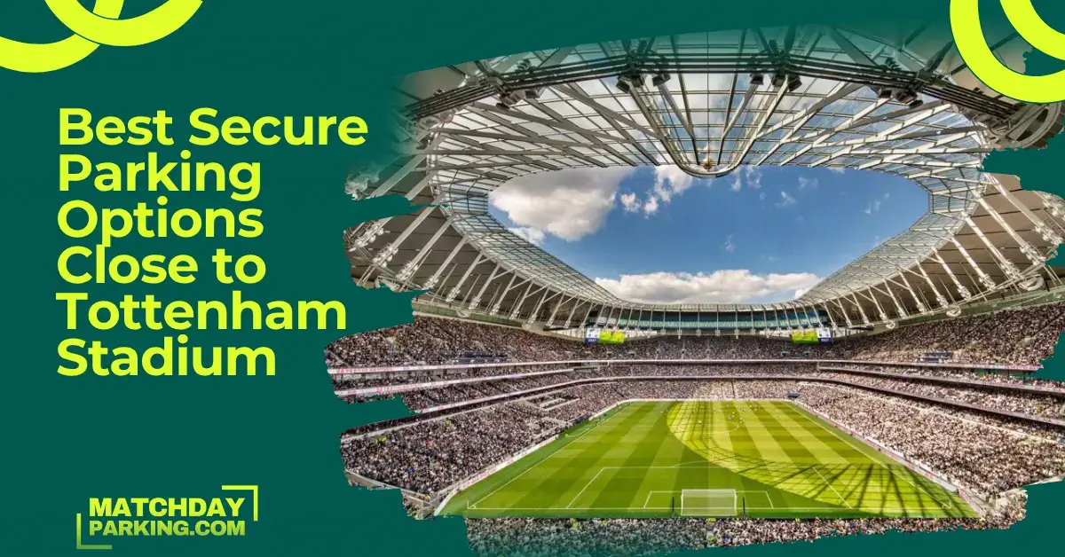Best secure parking options close to Tottenham Stadium for matchday attendees